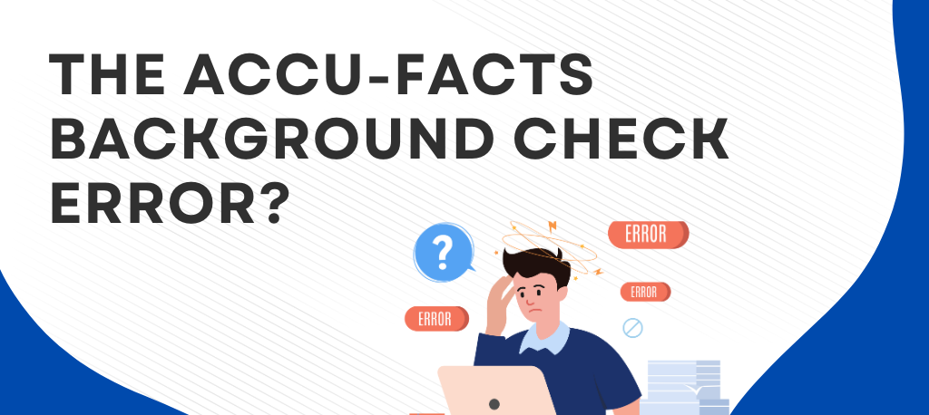 Accu-Facts background check errors Accu-Facts pre-employment screening dispute Accu-Facts background report Fair Credit Reporting Act (FCRA) rights inaccurate background check lawsuit Accu-Facts employment screening mistakes sue Accu-Facts for false report