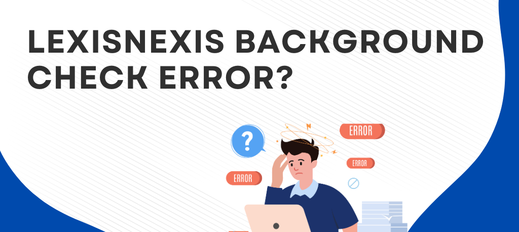 LexisNexis background check error LexisNexis criminal background check background check errors LexisNexis FCRA rights fix LexisNexis background check mistakes dispute LexisNexis report LexisNexis employment background check