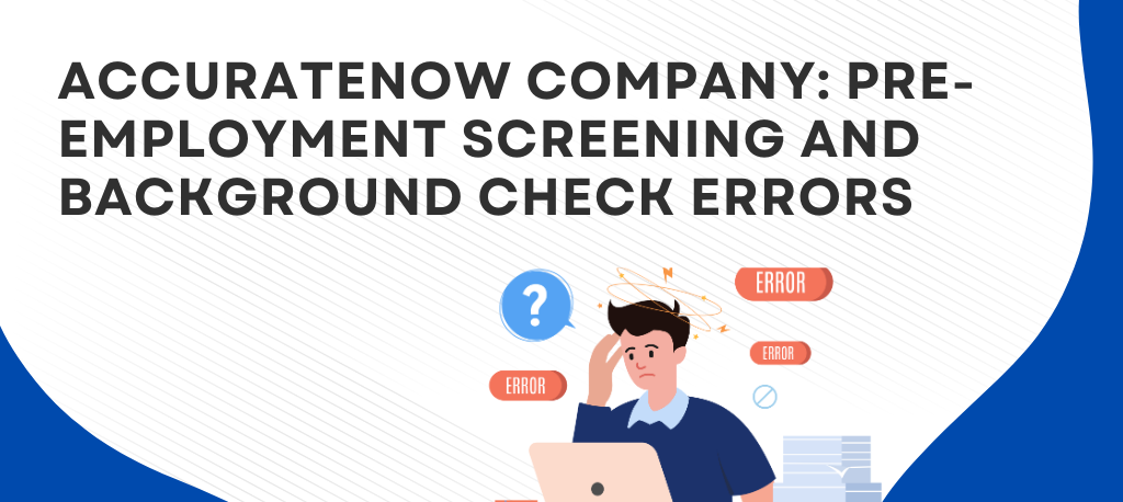 AccurateNow background check employment background check errors pre-employment screening company FCRA background check rights dispute AccurateNow report errors AccurateNow criminal background check legal help for background check errors